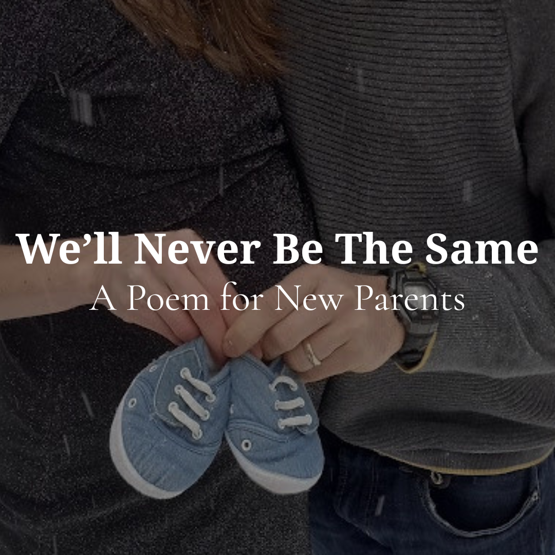 We’ll Never Be The Same: A Poem For New Parents